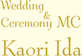 Wedding and Ceremony MC｜Kaori Ida
